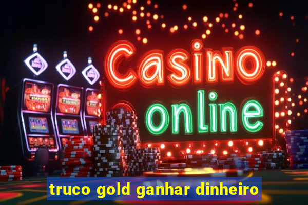 truco gold ganhar dinheiro